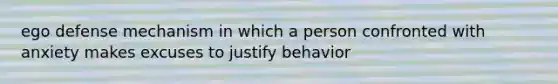 ego defense mechanism in which a person confronted with anxiety makes excuses to justify behavior