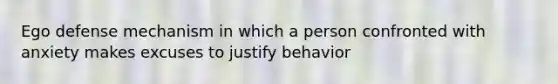 Ego defense mechanism in which a person confronted with anxiety makes excuses to justify behavior