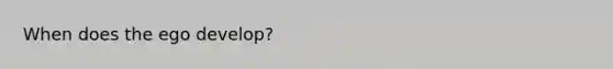 When does the ego develop?