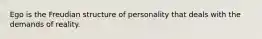 Ego is the Freudian structure of personality that deals with the demands of reality.