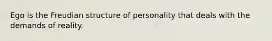 Ego is the Freudian structure of personality that deals with the demands of reality.