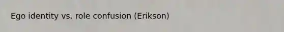 Ego identity vs. role confusion (Erikson)