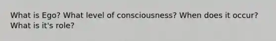 What is Ego? What level of consciousness? When does it occur? What is it's role?