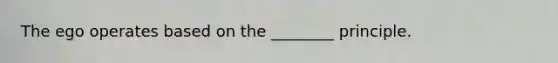 The ego operates based on the ________ principle.