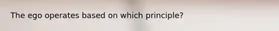 The ego operates based on which principle?