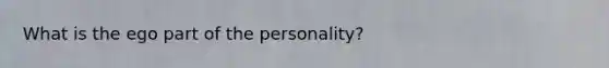 What is the ego part of the personality?