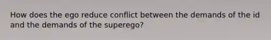 How does the ego reduce conflict between the demands of the id and the demands of the superego?