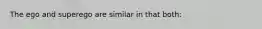 The ego and superego are similar in that both: