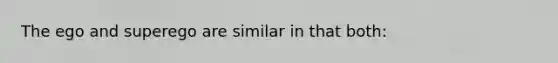 The ego and superego are similar in that both: