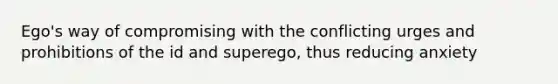 Ego's way of compromising with the conflicting urges and prohibitions of the id and superego, thus reducing anxiety