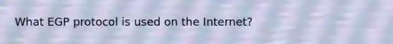 What EGP protocol is used on the Internet?