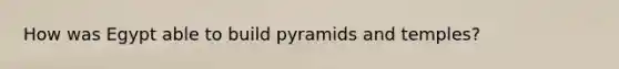 How was Egypt able to build pyramids and temples?