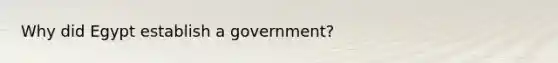 Why did Egypt establish a government?