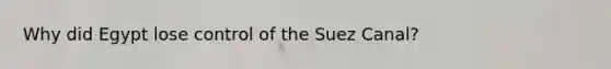 Why did Egypt lose control of the Suez Canal?