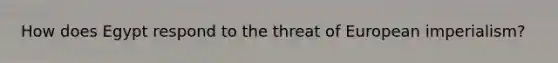 How does Egypt respond to the threat of European imperialism?