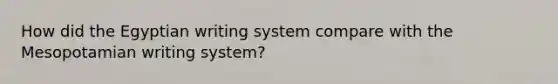 How did the Egyptian writing system compare with the Mesopotamian writing system?