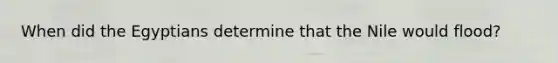 When did the Egyptians determine that the Nile would flood?