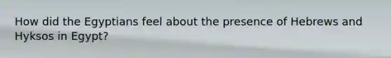 How did the Egyptians feel about the presence of Hebrews and Hyksos in Egypt?