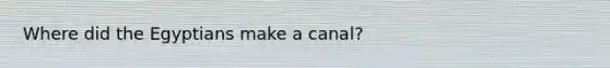 Where did the Egyptians make a canal?