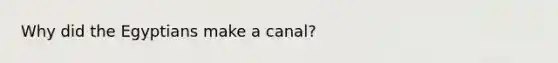 Why did the Egyptians make a canal?