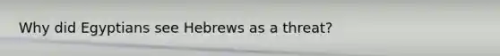 Why did Egyptians see Hebrews as a threat?