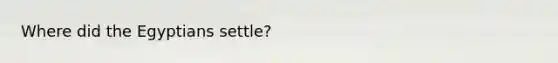 Where did the Egyptians settle?
