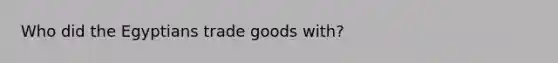 Who did the Egyptians trade goods with?