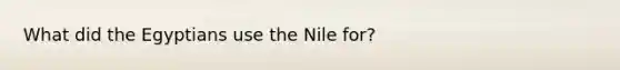 What did the Egyptians use the Nile for?