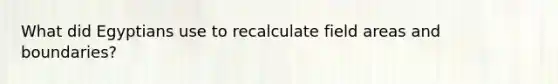 What did Egyptians use to recalculate field areas and boundaries?