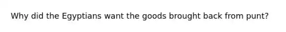 Why did the Egyptians want the goods brought back from punt?