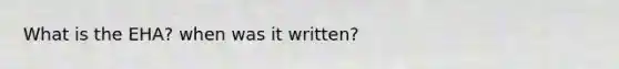 What is the EHA? when was it written?
