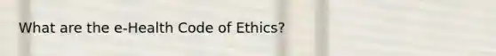 What are the e-Health Code of Ethics?