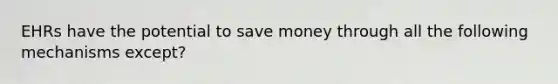 EHRs have the potential to save money through all the following mechanisms except?