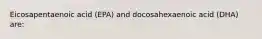 Eicosapentaenoic acid (EPA) and docosahexaenoic acid (DHA) are: