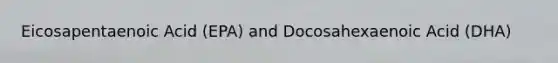 Eicosapentaenoic Acid (EPA) and Docosahexaenoic Acid (DHA)