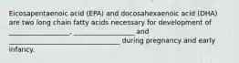 Eicosapentaenoic acid (EPA) and docosahexaenoic acid (DHA) are two long chain fatty acids necessary for development of __________________, __________________ and _________________________________ during pregnancy and early infancy.