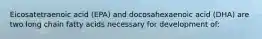 Eicosatetraenoic acid (EPA) and docosahexaenoic acid (DHA) are two long chain fatty acids necessary for development of: