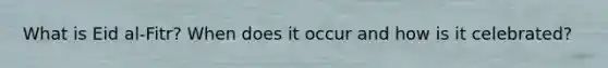 What is Eid al-Fitr? When does it occur and how is it celebrated?