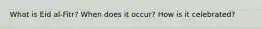 What is Eid al-Fitr? When does it occur? How is it celebrated?