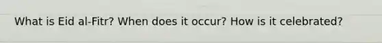 What is Eid al-Fitr? When does it occur? How is it celebrated?