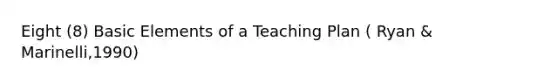 Eight (8) Basic Elements of a Teaching Plan ( Ryan & Marinelli,1990)