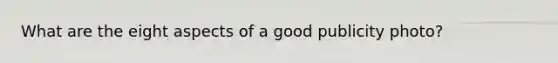What are the eight aspects of a good publicity photo?