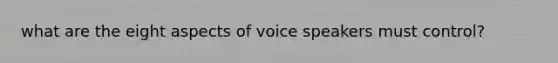 what are the eight aspects of voice speakers must control?