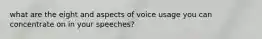 what are the eight and aspects of voice usage you can concentrate on in your speeches?