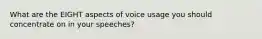 What are the EIGHT aspects of voice usage you should concentrate on in your speeches?