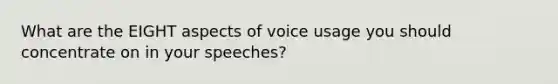 What are the EIGHT aspects of voice usage you should concentrate on in your speeches?