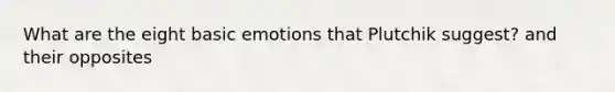 What are the eight basic emotions that Plutchik suggest? and their opposites