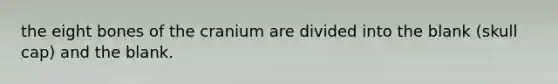 the eight bones of the cranium are divided into the blank (skull cap) and the blank.