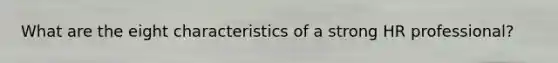 What are the eight characteristics of a strong HR professional?