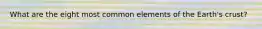 What are the eight most common elements of the Earth's crust?